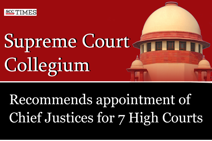 SC Collegium Recommends Appointment Of Chief Justices For 7 High Courts