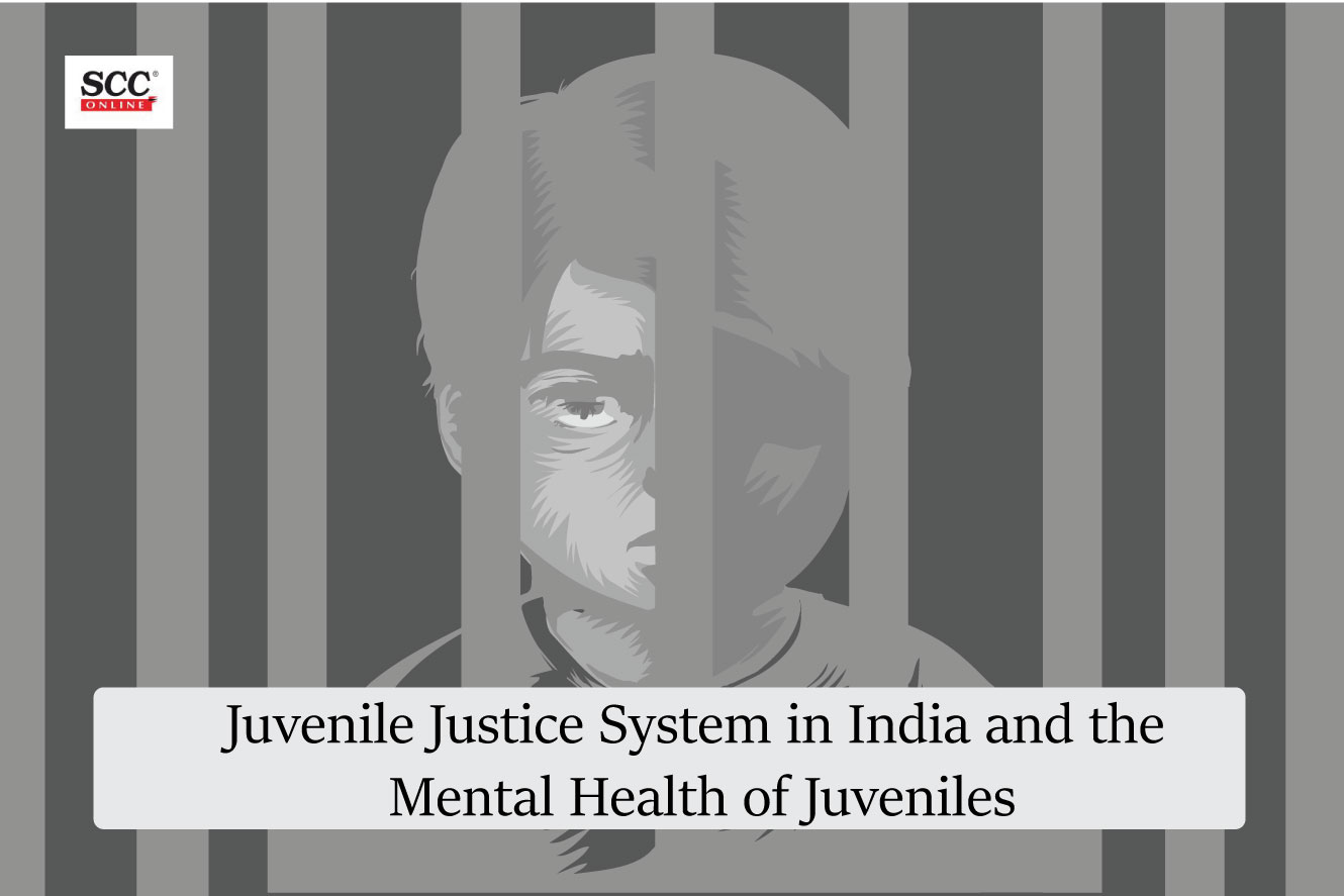 Juvenile Justice System In India And The Mental Health Of Juveniles Scc Blog