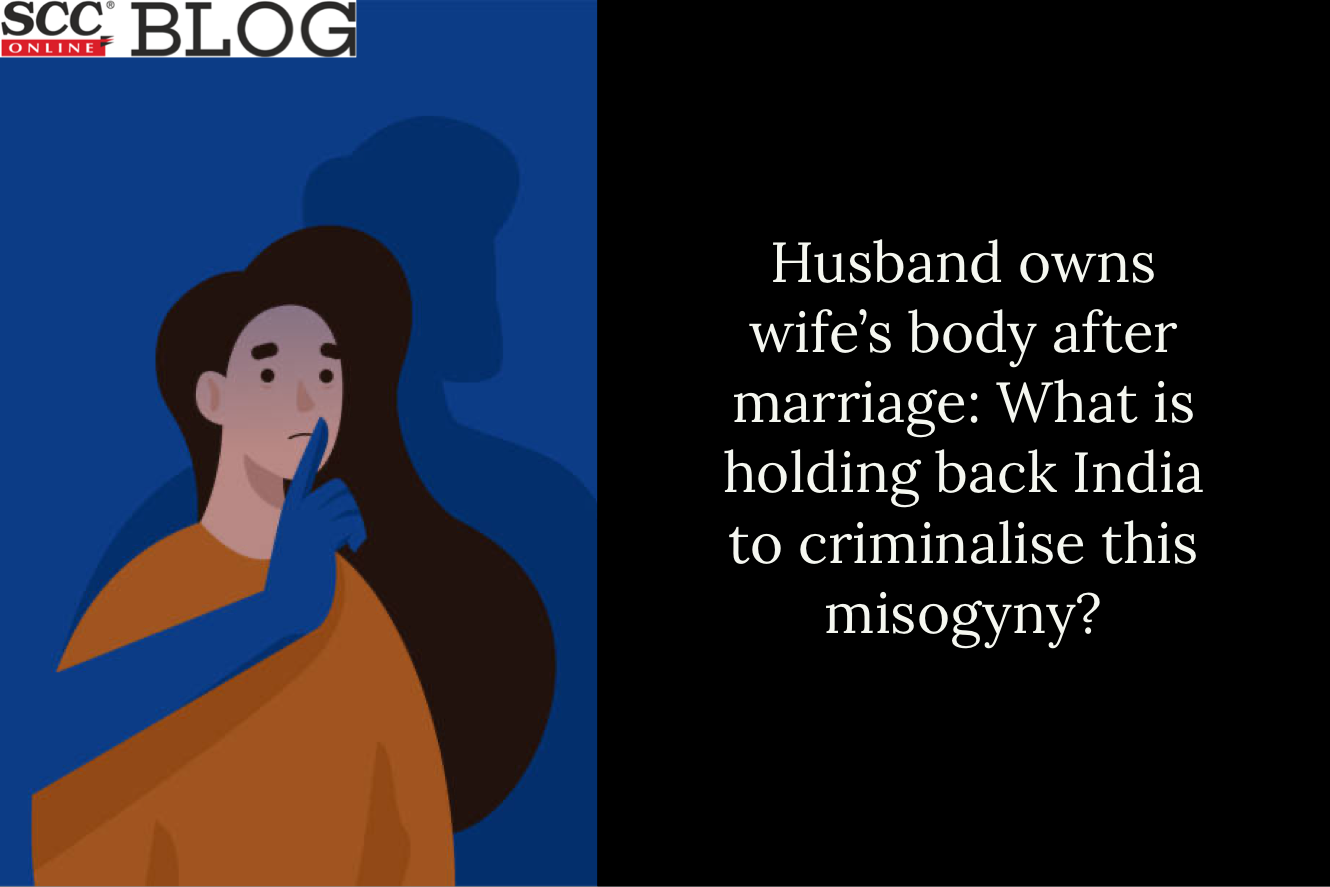 Husband owns wifes body after marriage What is holding back India to criminalise this misogyny? SCC Blog photo pic
