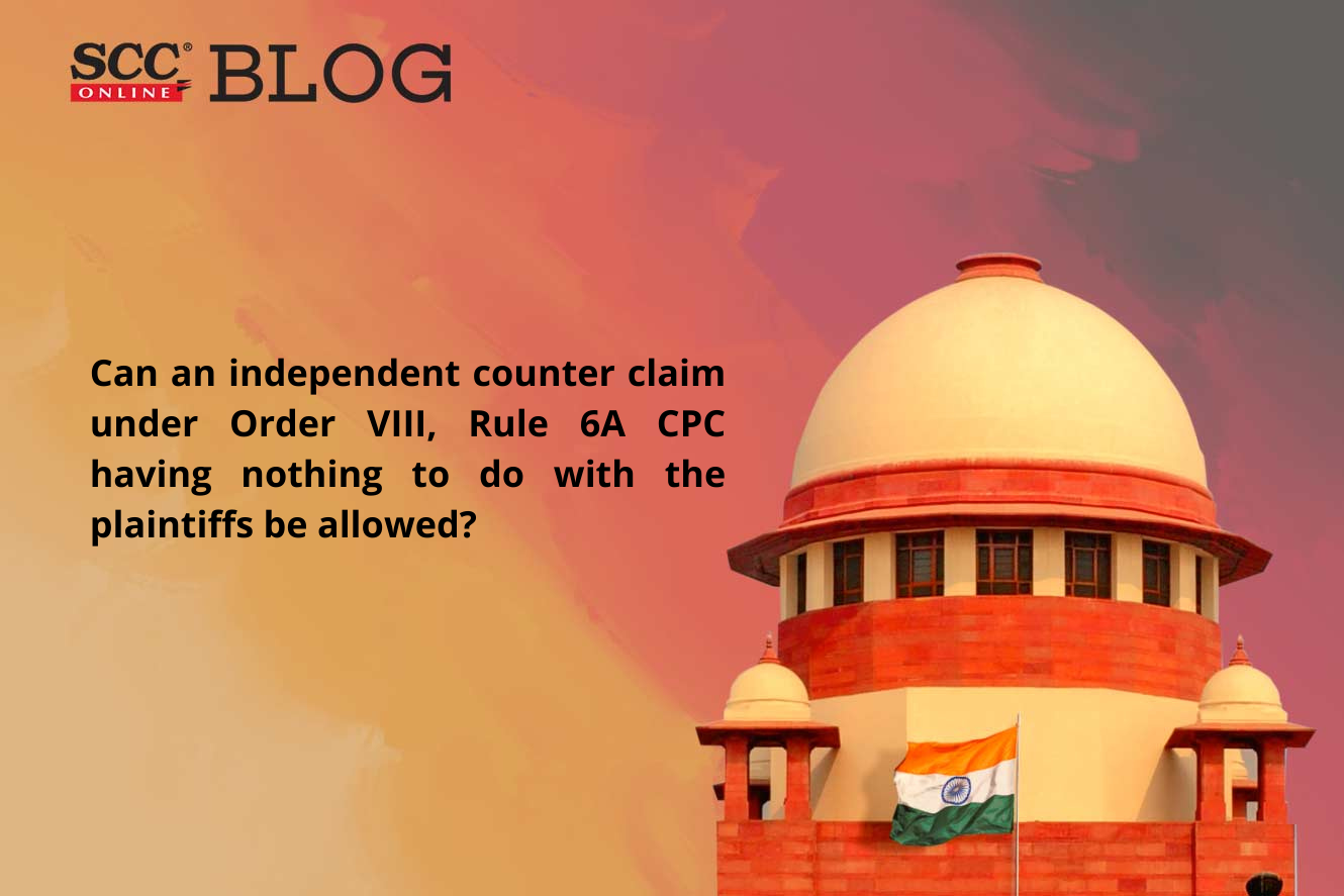 explained-can-an-independent-counter-claim-under-order-viii-rule-6a