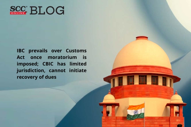 IBC prevails over Customs Act once moratorium is imposed; CBIC has ...