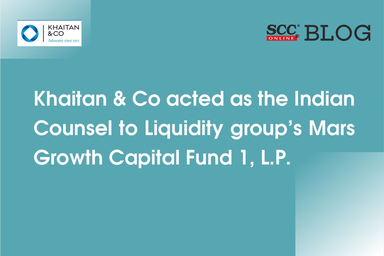 Khaitan & Co Acts As The Indian Counsel To Liquidity Group’s Mars ...