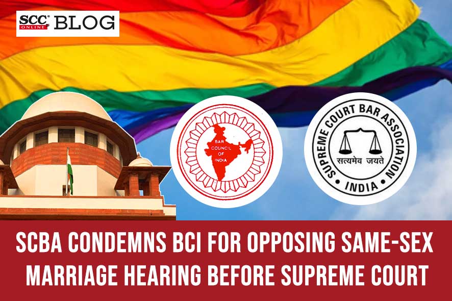 Scba Denounces Bci For Opposing Same Sex Marriage Hearing Scc Blog