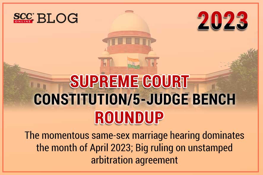 Supreme Court Constitution Bench Roundup April 2023 Scc Blog