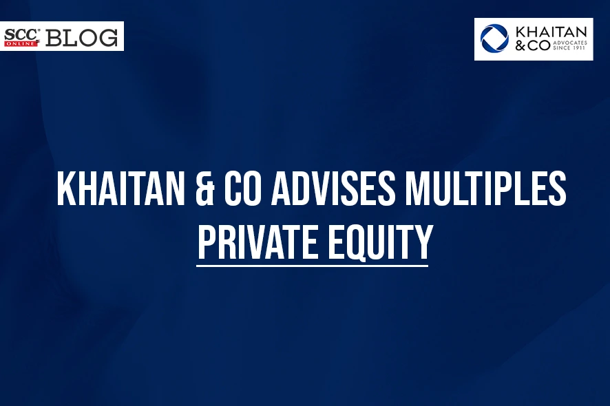 Khaitan & Co Advises Multiples Private Equity | SCC Times