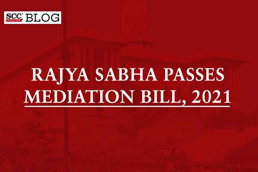 Mediation Bill, 2021 Passed In Rajya Sabha | SCC Blog