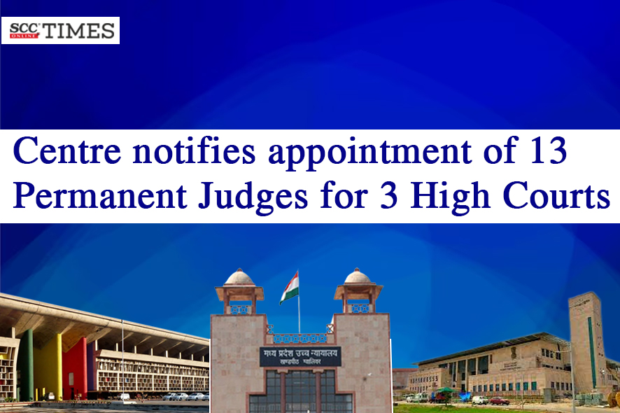 Centre Notifies Appointment Of 13 Permanent Judges For 3 High Courts