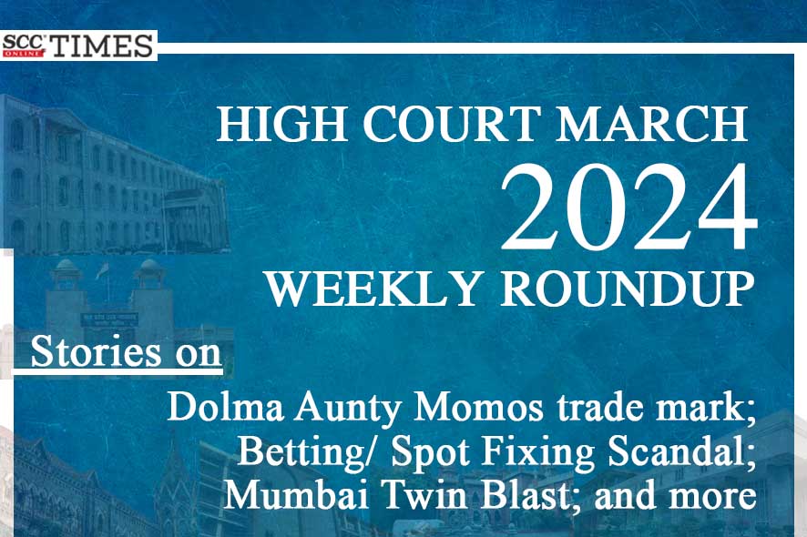 High Court Weekly Roundup March 2024 | SCC Blog