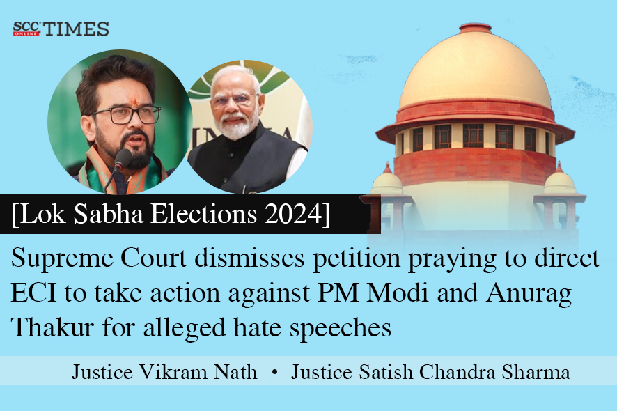 Lok Sabha Elections 2024 Supreme Court dismisses petition praying to direct ECI to take action against PM Modi and Anurag Thakur for alleged hate speeches SCC Times