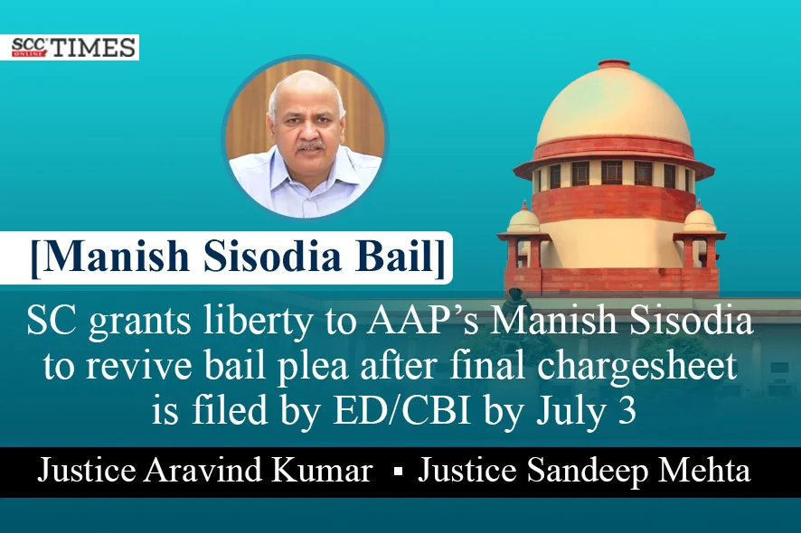 SC grants liberty to Manish Sisodia to revive bail plea after final ...