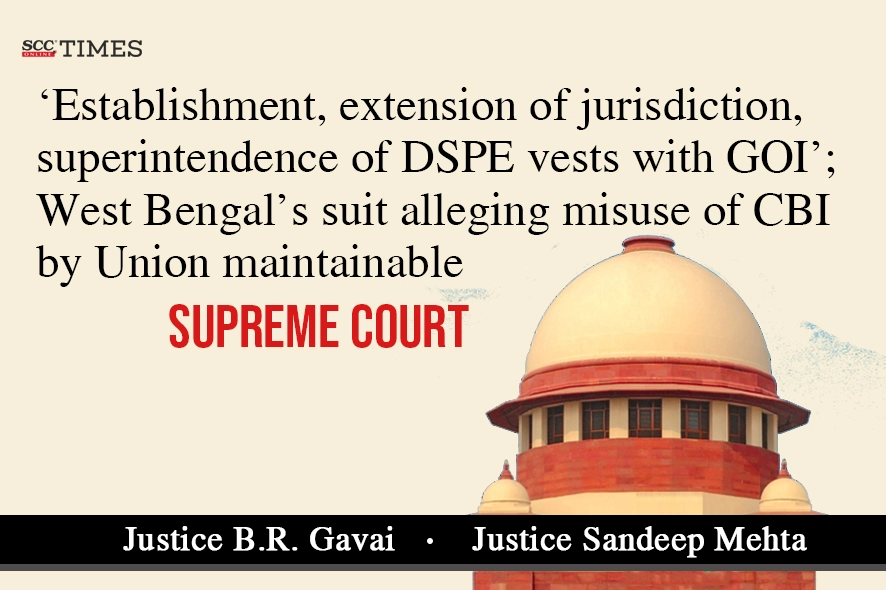 West Bengal s suit alleging misuse of CBI by Union is maintainable Supreme Court SCC Times