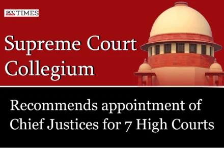 SC Collegium Chief Justices 7 High Courts