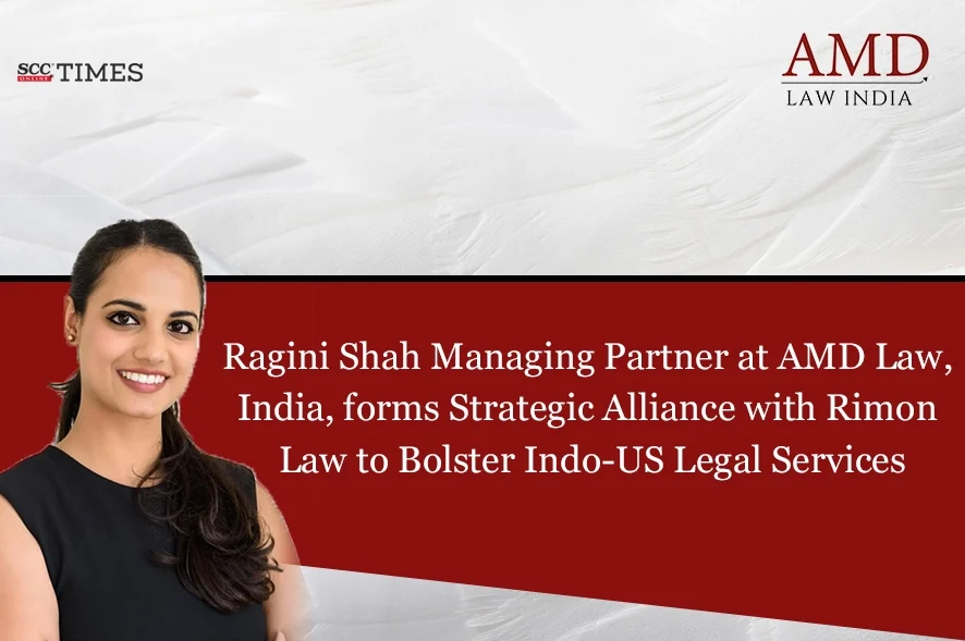 Ragini Shah, Managing Partner at AMD Law, India, Forms Strategic Alliance with Rimon Law to Bolster Indo-US Legal Services