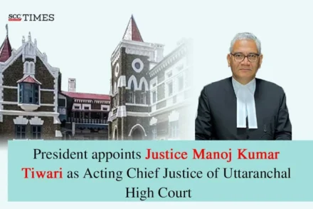 Justice Manoj Kumar Tiwari Acting CJ Uttaranchal HC