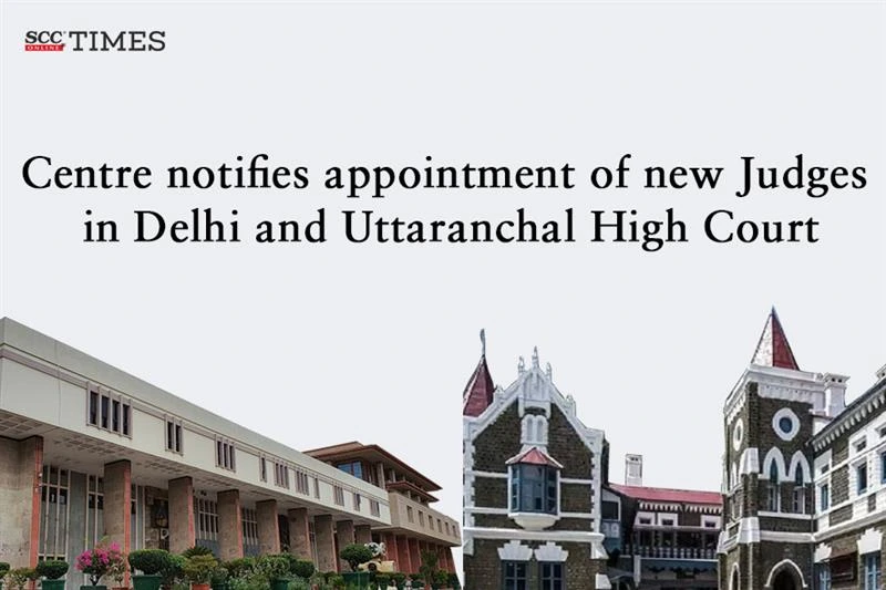 Appointment of new judges in the High Courts of Delhi and Uttaranchal