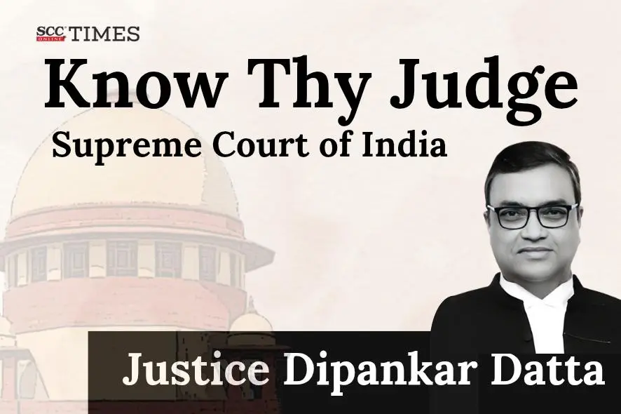 Know Thy Judge| Supreme Court of India: Justice Dipankar Datta